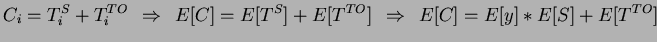 $\displaystyle C_{i}=T_{i}^{S}+T_{i}^{TO}\: \: \Rightarrow \: \: E[C]=E[T^{S}]+E[T^{TO}]\: \: \Rightarrow \: \: E[C]=E[y]*E[S]+E[T^{TO}]$