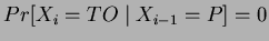 $ Pr[X_{i}=TO\mid X_{i-1}=P]=0 $