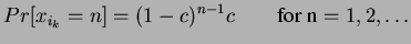$\displaystyle Pr[x_{i_{k}}=n]=(1-c)^{n-1}c\qquad \textrm{for n}=1,2,\ldots $