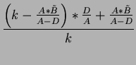 $\displaystyle \frac{\left( k-\frac{A*\tilde{B}}{A-D}\right) *\frac{D}{A}+\frac{A*\tilde{B}}{A-D}}{k}$