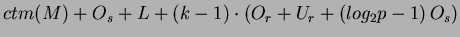 $\displaystyle ctm(M)+O_{s}+L+(k-1)\cdot \left( O_{r}+U_{r}+\left( log_{2}p-1\right) O_{s}\right)$